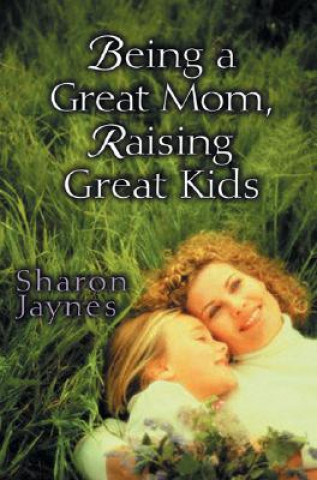 Kniha Being a Great Mom, Raising Great Kids Sharon Jaynes