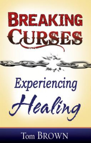 Book Breaking Curses, Experiencing Healing Tom Brown