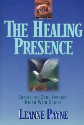 Carte Healing Presence - Curing the Soul through Union with Christ Leanne Payne