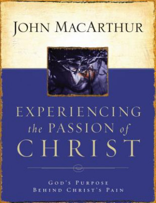 Könyv Experiencing the Passion of Christ John F. MacArthur