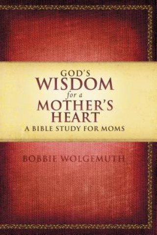 Książka God's Wisdom for a Mother's Heart Bobbie Wolgemuth