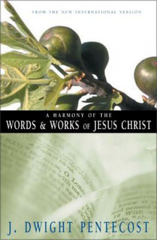 Könyv Harmony of the Words and Works of Jesus Christ J.Dwight Pentecost