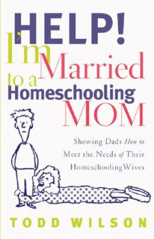 Kniha Help! I'm Married to a Homeschooling Mom Todd Wilson