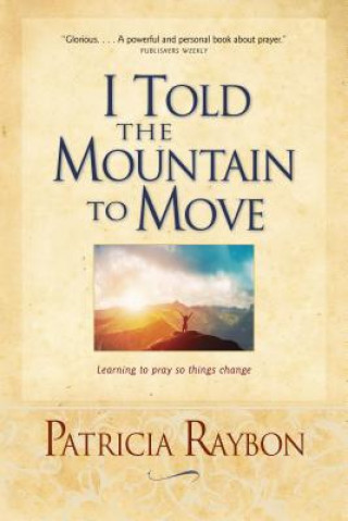 Kniha I Told the Mountain to Move Patricia Raybon