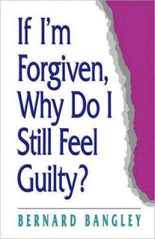 Knjiga If I'm Forgiven, Why Do I Still Feel Guilty? B. Bangley