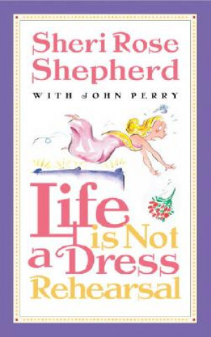 Kniha Life is Not a Dress Rehearsal Sheri Rose Shepherd