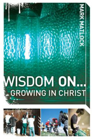 Book Wisdom On ... Growing in Christ Mark Matlock