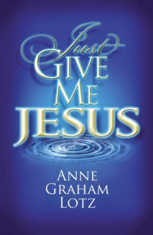 Kniha Just Give Me Jesus Anne Graham Lotz