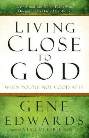 Kniha Living Close to God When You're Not Good at It Gene Edwards