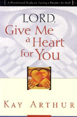 Book Lord, Give ME a Heart for You Kay Arthur