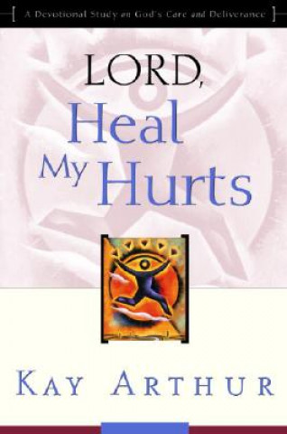 Kniha Lord, Heal My Hurts Kay Arthur