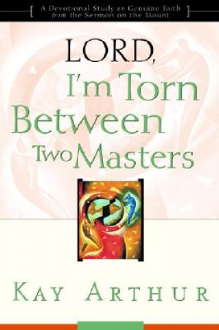Kniha Lord, I'm Torn Between Two Masters Kay Arthur
