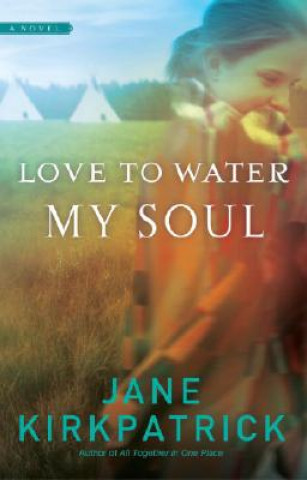 Knjiga Love to Water My Soul Jane Kirkpatrick