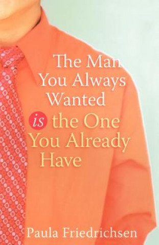 Книга Man you Always Wanted is the Man you Already Have Paula Friedrichsen