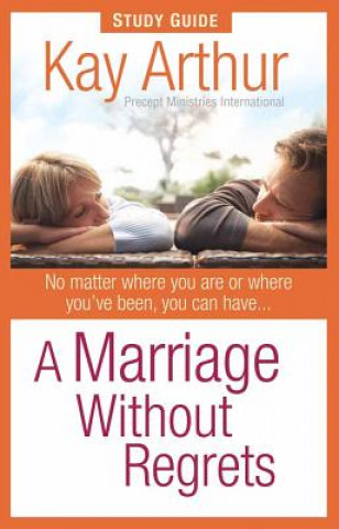 Kniha Marriage Without Regrets Study Guide Kay Arthur