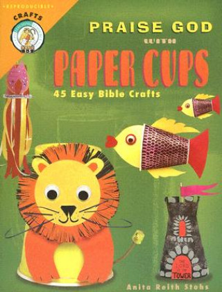 Kniha Praise God with Paper Cups Anita Reith Stohs