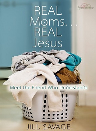 Kniha Real Moms...Real Jesus Jill Savage