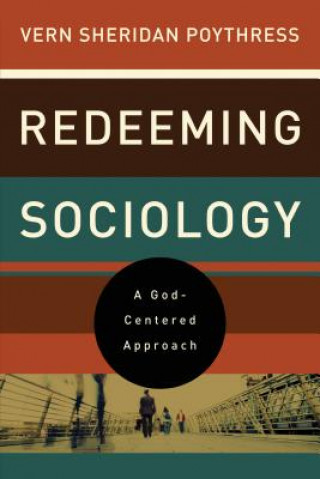 Könyv Redeeming Sociology Vern Sheridan Poythress