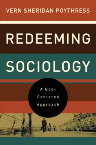 Kniha Redeeming Sociology Vern Sheridan Poythress