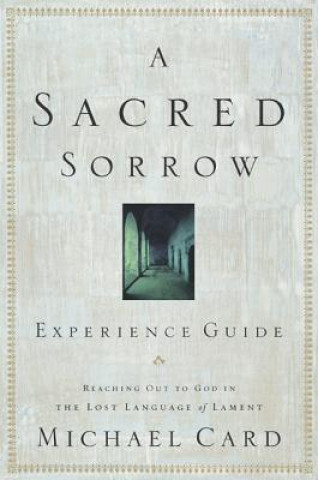 Kniha Sacred Sorrow Experience Guide, A Michael Card