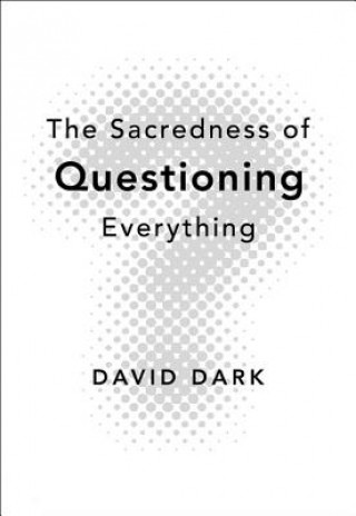 Kniha Sacredness of Questioning Everything David Dark