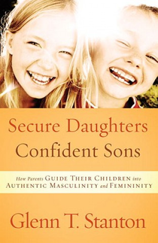 Kniha Secure Daughters, Confident Sons Glenn T Stanton