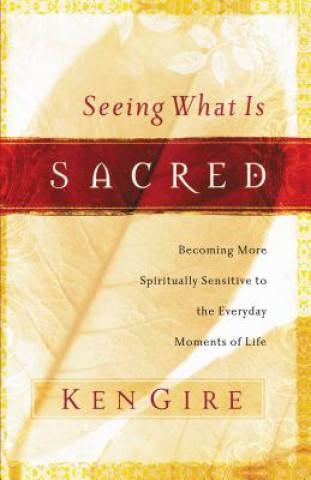 Carte Seeing What Is Sacred Ken Gire