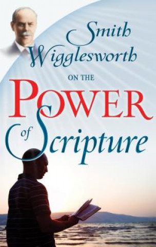 Kniha Smith Wigglesworth on the Power of Scripture Smith Wigglesworth