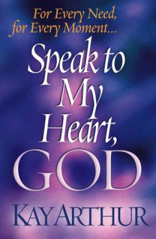 Könyv Speak to My Heart, God Kay Arthur