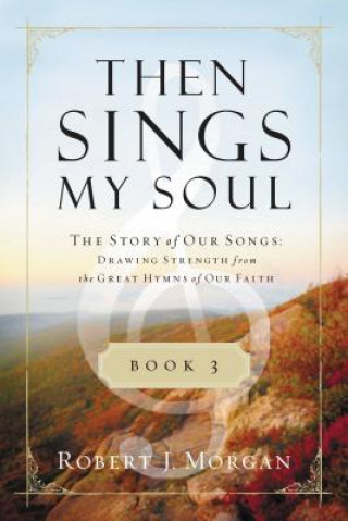 Carte Then Sings My Soul, Book 3 Professor Robert J Morgan