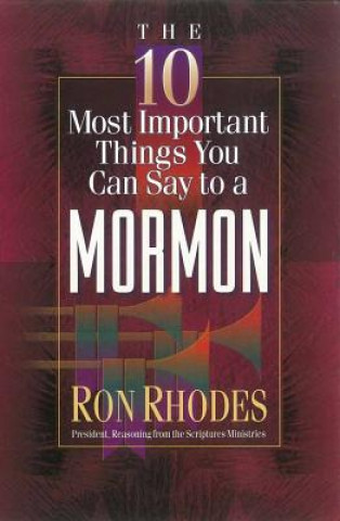 Kniha 10 Most Important Things You Can Say to a Mormon Ron Rhodes