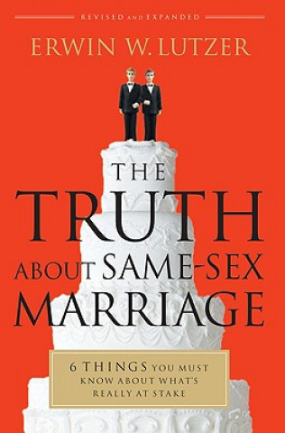 Könyv Truth about Same-Sex Marriage Dr Erwin W Lutzer