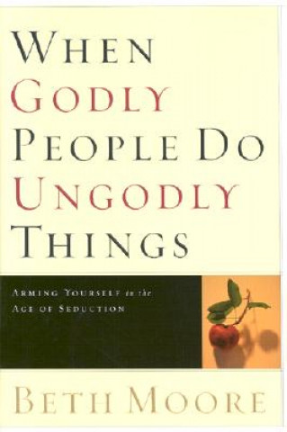 Книга When Godly People Do Ungodly Things Beth Moore