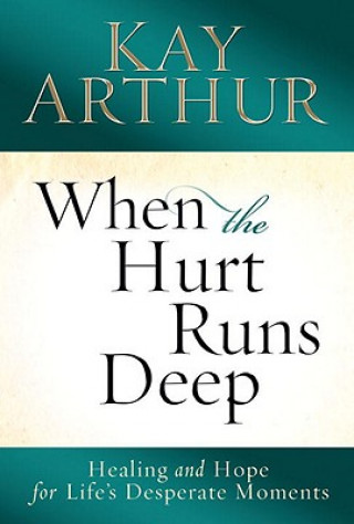 Kniha When the Hurt Runs Deep Kay Arthur