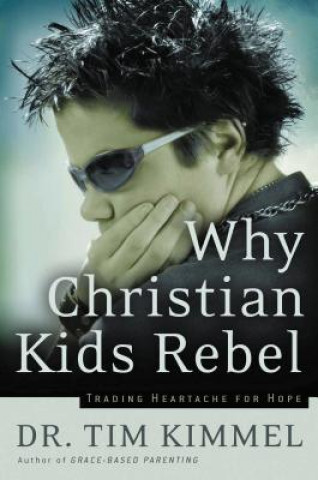 Kniha Why Christian Kids Rebel Tim Kimmel