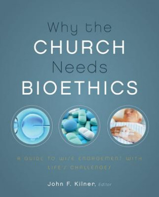 Książka Why the Church Needs Bioethics John F. Kilner