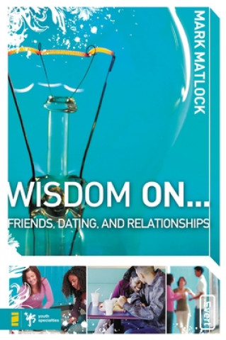 Kniha Wisdom On ... Friends, Dating, and Relationships Mark Matlock
