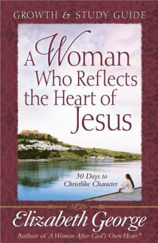 Carte Woman Who Reflects the Heart of Jesus Growth and Study Guide Elizabeth George