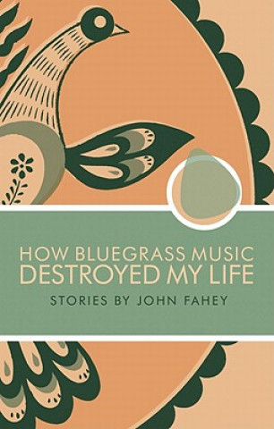 Kniha How Bluegrass Music Destroyed My Life John Fahey
