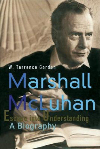 Kniha Mcluhan - Escape Into Understanding A Biography W Terrence Gordon