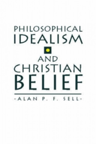 Book Philosophical Idealism and Christian Belief Allan P.F. Sell