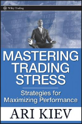 Könyv Mastering Trading Stress - Strategies for Maximizing Performance Ari Kiev