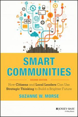 Kniha Smart Communities - How Citizens and Local Leaders Can Use Strategic Thinking to Build a Brighter Future, 2e Suzanne W. Morse