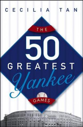 Kniha 50 Greatest Yankee Games Cecilia Tan