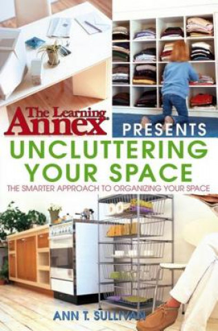 Book Learning Annex Presents Uncluttering Your Space Ann T. Sullivan