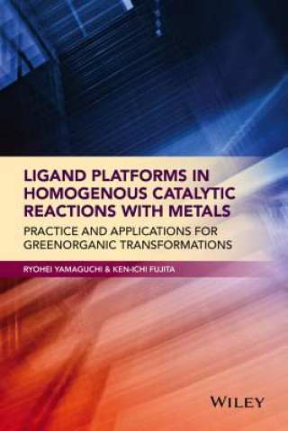 Książka Ligand Platforms in Homogenous Catalytic Reactions  with Metals - Practice and Applications for Green  Organic Transformations Ken-Ichi Fujita