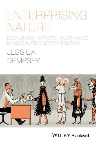 Knjiga Enterprising Nature - Economics, Markets, and Finance in Global Biodiversity Politics Jessica Dempsey