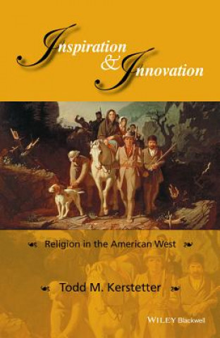 Kniha Inspiration and Innovation - Religion in the American West Todd M. Kerstetter