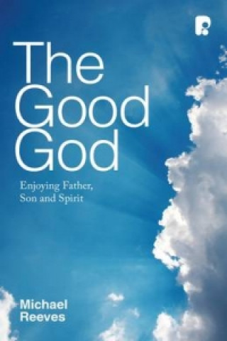 Kniha Good God: Enjoying Father, Son, and Spirit Michael Reeves