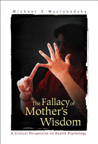 Libro Fallacy Of Mother's Wisdom, The: A Critical Perspective On Health Psychology Michael S. Myslobodsky